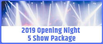 2019 Opening Night 5 Show Package