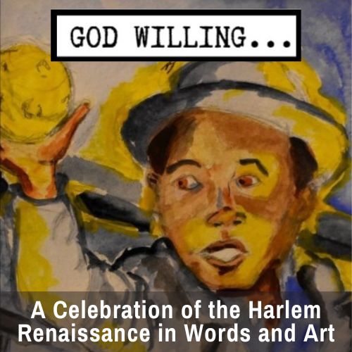 God Willing: A Celebration of The Harlem Renaissance in Words and Art!